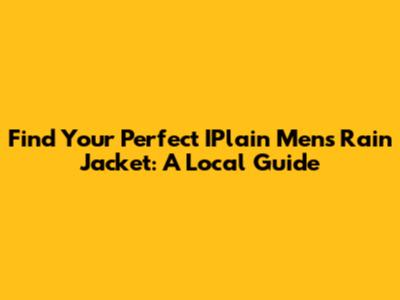 Find Your Perfect IPlain Men's Rain Jacket: A Local Guide
