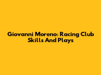 Giovanni Moreno: Racing Club Skills And Plays