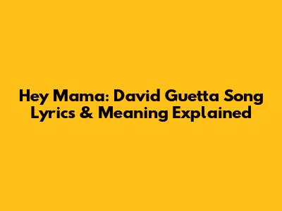 Hey Mama: David Guetta Song Lyrics & Meaning Explained