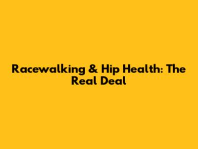 Racewalking & Hip Health: The Real Deal