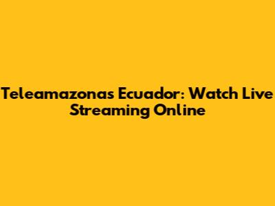 Teleamazonas Ecuador: Watch Live Streaming Online