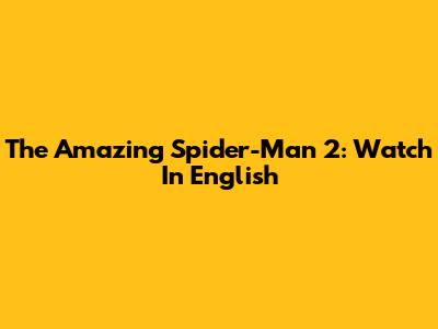 The Amazing Spider-Man 2: Watch In English